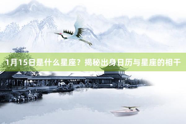 1月15日是什么星座？揭秘出身日历与星座的相干